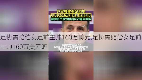 足协需赔偿女足前主帅160万美元,足协需赔偿女足前主帅160万美元吗