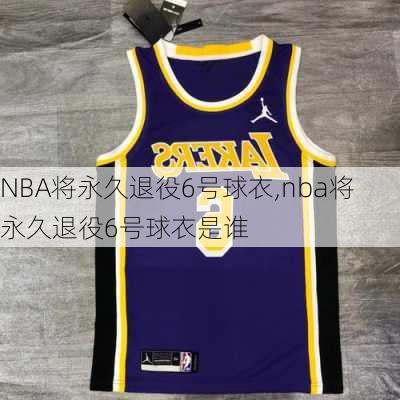 NBA将永久退役6号球衣,nba将永久退役6号球衣是谁