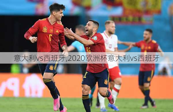 意大利vs西班牙,2020欧洲杯意大利vs西班牙