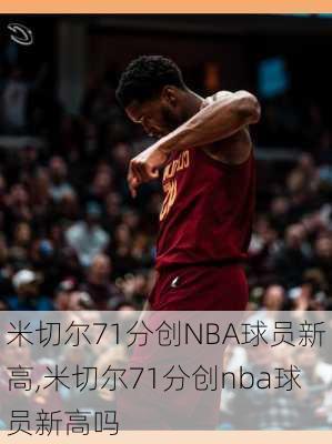 米切尔71分创NBA球员新高,米切尔71分创nba球员新高吗