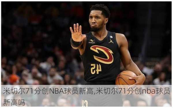 米切尔71分创NBA球员新高,米切尔71分创nba球员新高吗