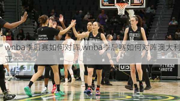 wnba季后赛如何对阵,wnba季后赛如何对阵澳大利亚