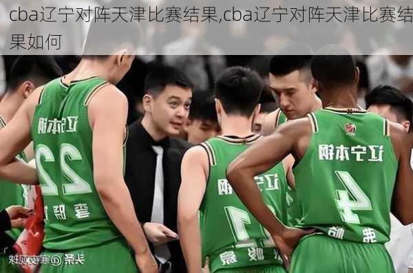 cba辽宁对阵天津比赛结果,cba辽宁对阵天津比赛结果如何