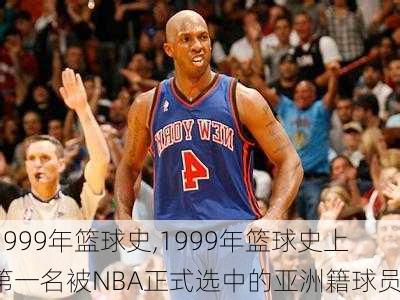 1999年篮球史,1999年篮球史上第一名被NBA正式选中的亚洲籍球员