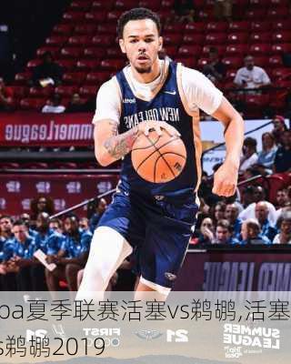 nba夏季联赛活塞vs鹈鹕,活塞vs鹈鹕2019