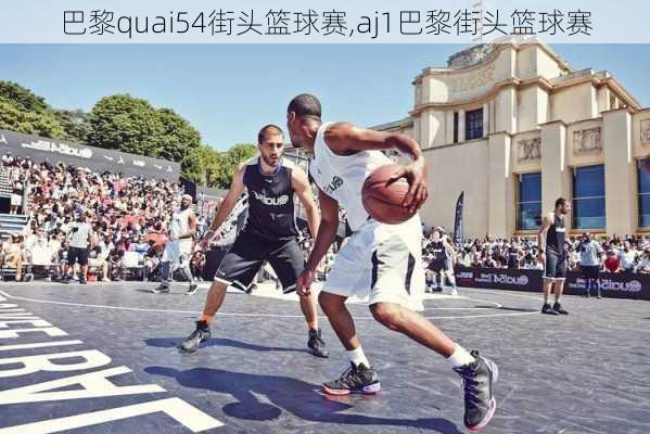 巴黎quai54街头篮球赛,aj1巴黎街头篮球赛