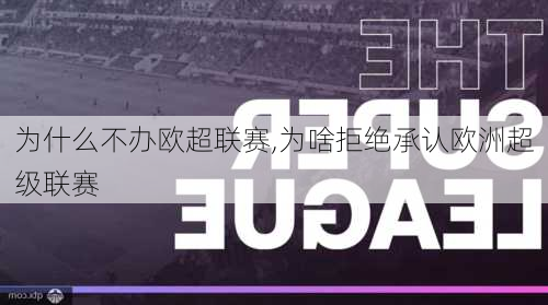 为什么不办欧超联赛,为啥拒绝承认欧洲超级联赛