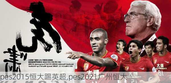 pes2015恒大踢英超,pes2021广州恒大