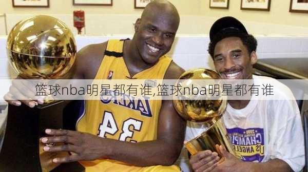 篮球nba明星都有谁,篮球nba明星都有谁