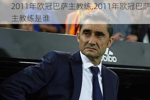 2011年欧冠巴萨主教练,2011年欧冠巴萨主教练是谁