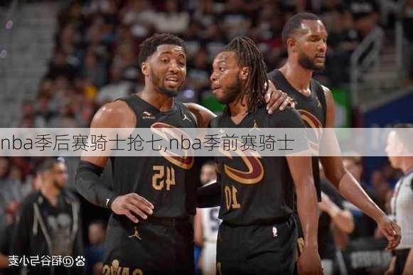 nba季后赛骑士抢七,nba季前赛骑士