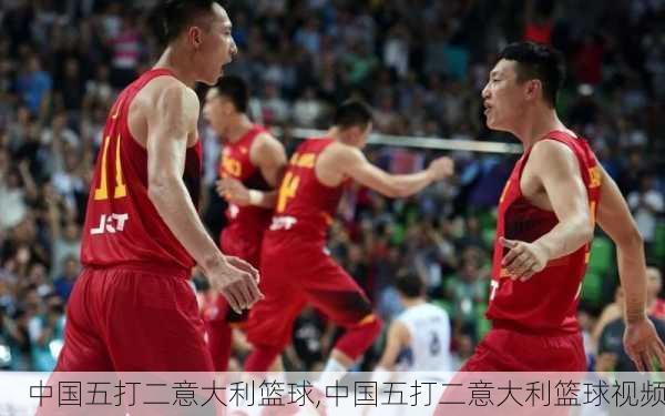 中国五打二意大利篮球,中国五打二意大利篮球视频