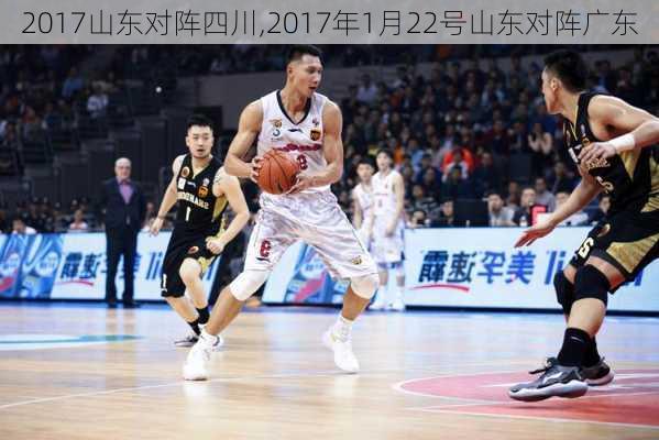 2017山东对阵四川,2017年1月22号山东对阵广东