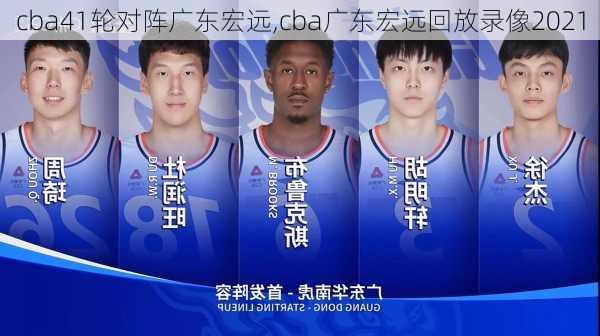 cba41轮对阵广东宏远,cba广东宏远回放录像2021