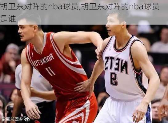 胡卫东对阵的nba球员,胡卫东对阵的nba球员是谁