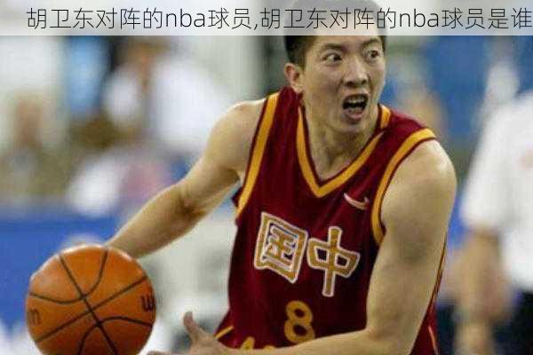 胡卫东对阵的nba球员,胡卫东对阵的nba球员是谁