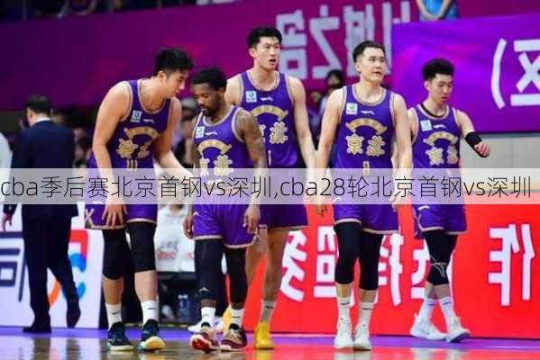 cba季后赛北京首钢vs深圳,cba28轮北京首钢vs深圳