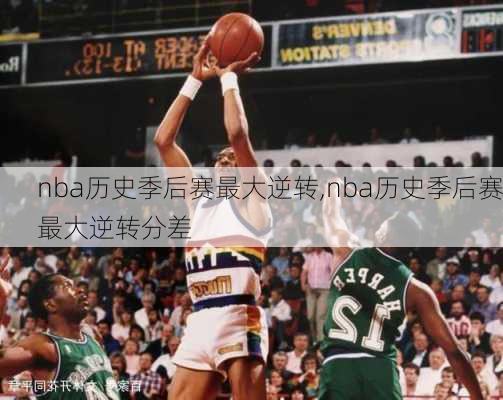 nba历史季后赛最大逆转,nba历史季后赛最大逆转分差