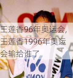 王莲香96年奥运会,王莲香1996年奥运会输给谁了