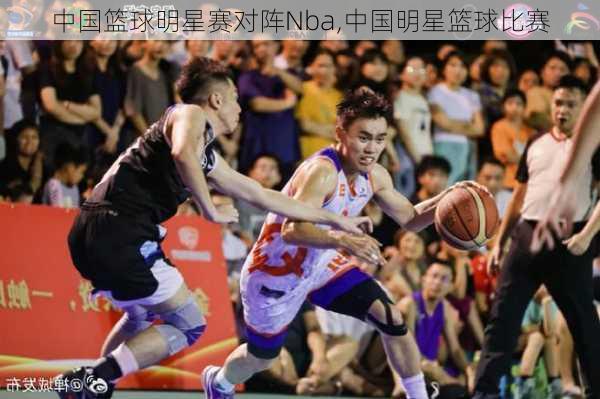 中国篮球明星赛对阵Nba,中国明星篮球比赛