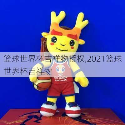 篮球世界杯吉祥物授权,2021篮球世界杯吉祥物