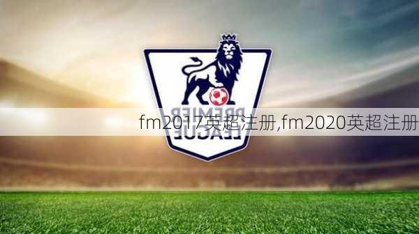 fm2017英超注册,fm2020英超注册