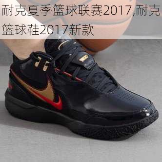 耐克夏季篮球联赛2017,耐克篮球鞋2017新款