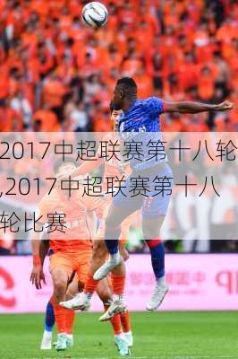 2017中超联赛第十八轮,2017中超联赛第十八轮比赛