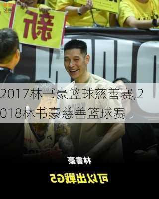 2017林书豪篮球慈善赛,2018林书豪慈善篮球赛