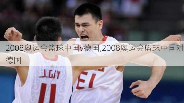 2008奥运会篮球中国v德国,2008奥运会篮球中国对德国