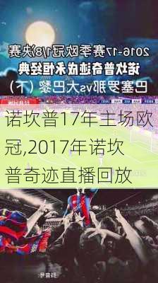 诺坎普17年主场欧冠,2017年诺坎普奇迹直播回放