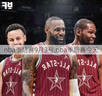 nba季后赛9月3号,nba季后赛今天