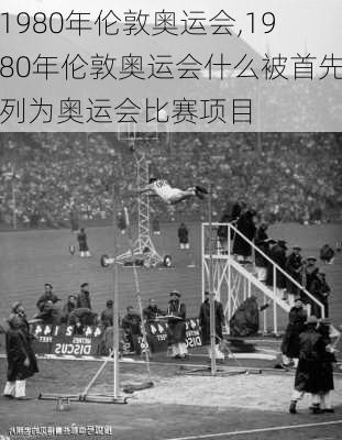 1980年伦敦奥运会,1980年伦敦奥运会什么被首先列为奥运会比赛项目