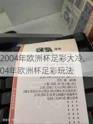 2004年欧洲杯足彩大冷,04年欧洲杯足彩玩法