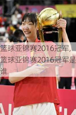 篮球亚锦赛2016冠军,篮球亚锦赛2016冠军是谁