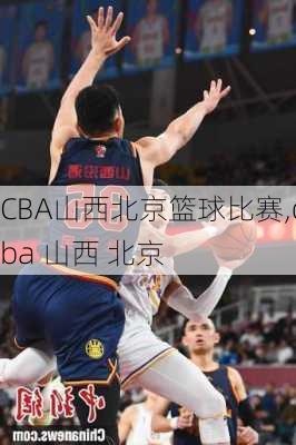 CBA山西北京篮球比赛,cba 山西 北京