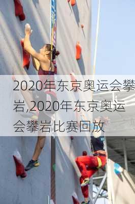 2020年东京奥运会攀岩,2020年东京奥运会攀岩比赛回放