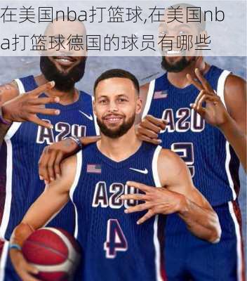 在美国nba打篮球,在美国nba打篮球德国的球员有哪些