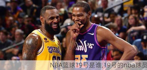 NBA篮球19号是谁,19号的nba球员