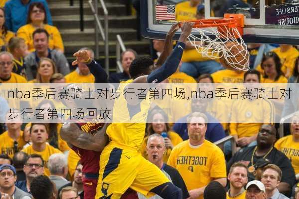 nba季后赛骑士对步行者第四场,nba季后赛骑士对步行者第四场回放