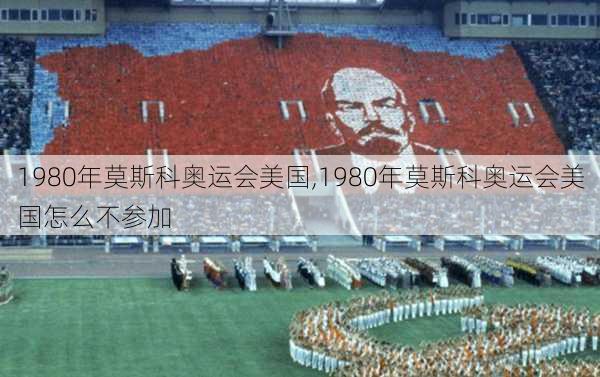 1980年莫斯科奥运会美国,1980年莫斯科奥运会美国怎么不参加