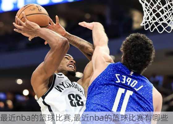 最近nba的篮球比赛,最近nba的篮球比赛有哪些