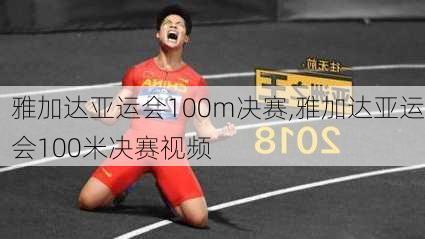 雅加达亚运会100m决赛,雅加达亚运会100米决赛视频