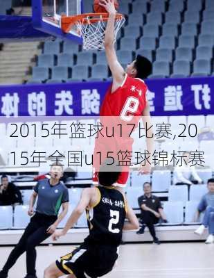 2015年篮球u17比赛,2015年全国u15篮球锦标赛