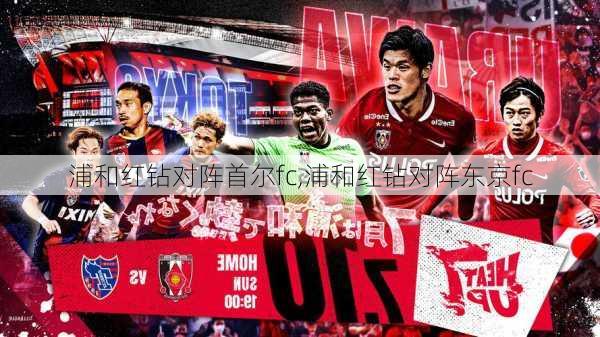 浦和红钻对阵首尔fc,浦和红钻对阵东京fc