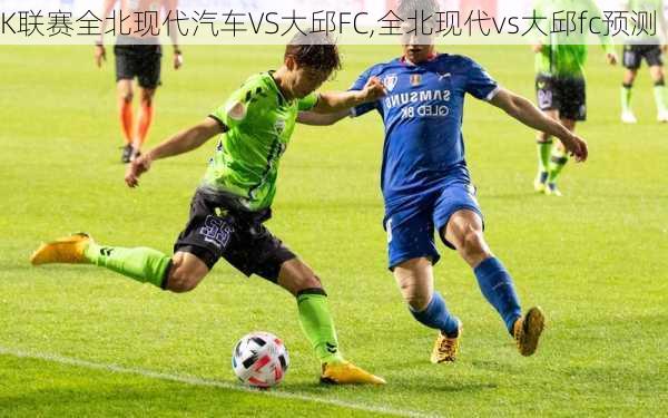 K联赛全北现代汽车VS大邱FC,全北现代vs大邱fc预测