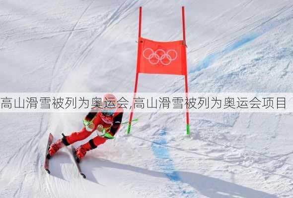 高山滑雪被列为奥运会,高山滑雪被列为奥运会项目