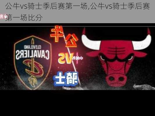 公牛vs骑士季后赛第一场,公牛vs骑士季后赛第一场比分