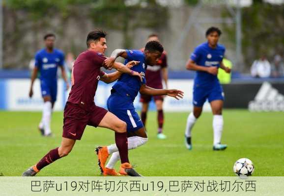 巴萨u19对阵切尔西u19,巴萨对战切尔西