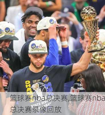 篮球赛nba总决赛,篮球赛nba总决赛录像回放